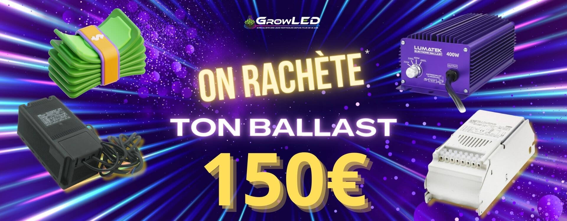 On rachète les Ballast HPS 150€ - Profitez en pour passer aux éclairages LEDs - Offre limitée !